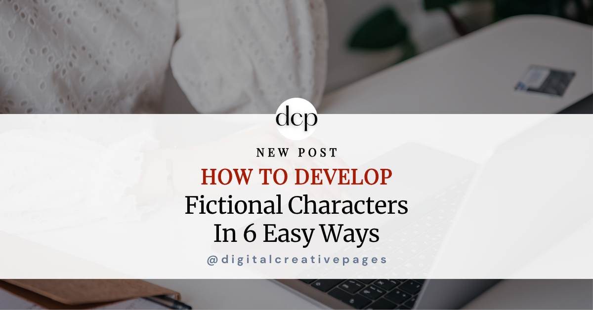 How To Develop Fictional Characters In 6 Easy Ways